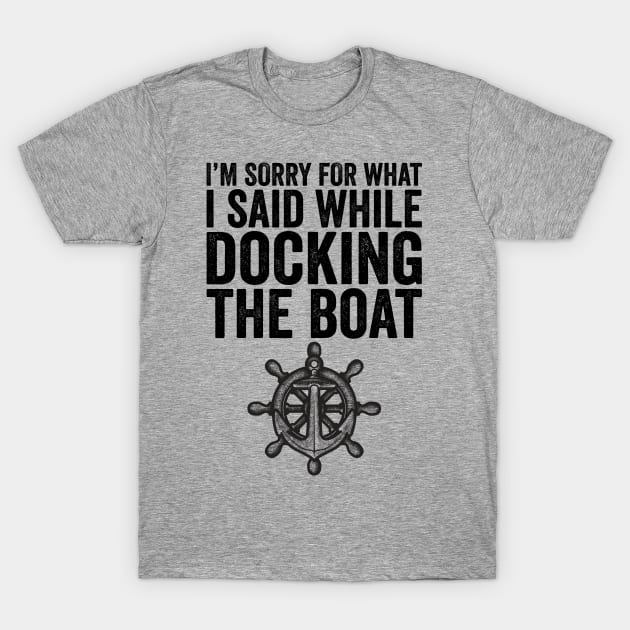 I'm Sorry For What I Said While Docking The Boat T-Shirt by DragonTees